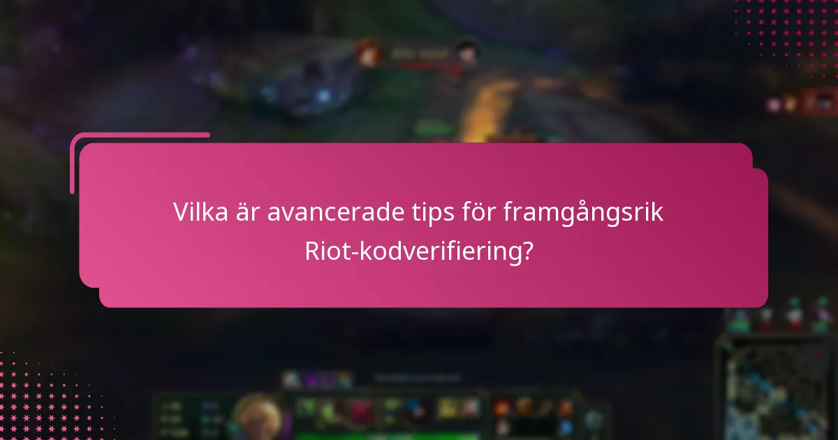 Vilka är avancerade tips för framgångsrik Riot-kodverifiering?