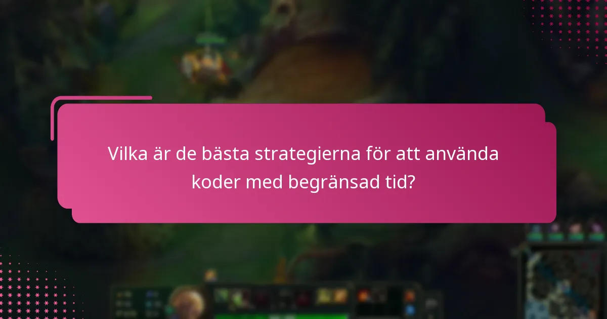 Vilka är de bästa strategierna för att använda koder med begränsad tid?